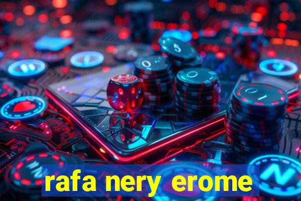 rafa nery erome